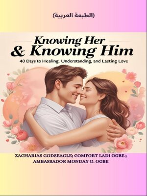 cover image of KNOWING HER & KNOWING HIM--40 Days to Healing, Understanding, and Lasting Love ARABIC EDITION--الطبعة العربية